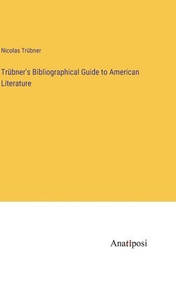 Nicolas Trübner - Trübner's Bibliographical Guide to American Literature, Inbunden