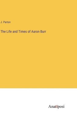 J Parton - Life and Times of Aaron Burr, Inbunden