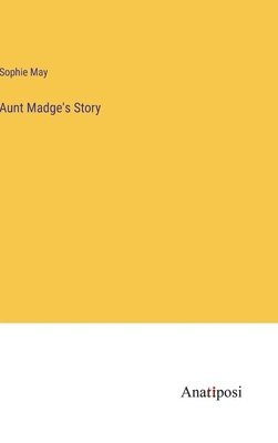 Sophie May - Aunt Madge's Story, Inbunden
