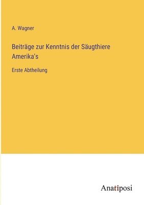 A Wagner - Beiträge zur Kenntnis der Säugthiere Amerika's, Häftad