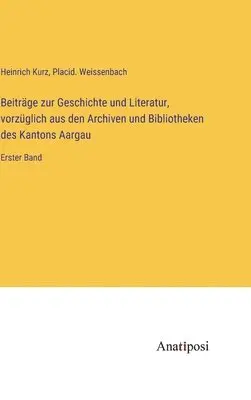 Heinrich Kurz, Placid Weissenbach - Beiträge zur Geschichte und Literatur, vorzüglich aus den Archiven und Bibliotheken des Kantons Aargau, Inbunden. Tillgänglighet: Lägg i varukorg