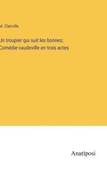Un troupier qui suit les bonnes; Comdie-vaudeville en trois actes