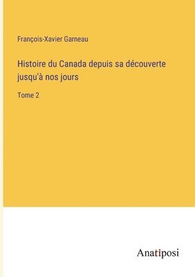 François-Xavier Garneau - Histoire du Canada depuis sa découverte jusqu'à nos jours, Häftad