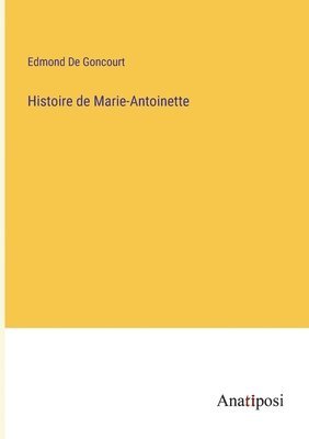 Edmond De Goncourt - Histoire de Marie-Antoinette, Häftad