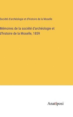 Mémoires de la société d'archéologie et d'histoire de la Moselle, 1859