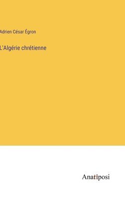 Adrien César Égron - L'Algérie chrétienne, Inbunden