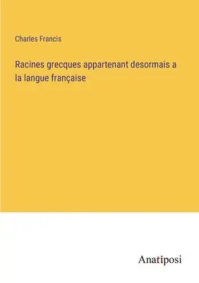 Charles Francis - Racines grecques appartenant desormais a la langue française, Häftad. Tillgänglighet: Lägg i varukorg