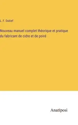 L F Dubief - Nouveau manuel complet théorique et pratique du fabricant de cidre et de poiré, Inbunden. Tillgänglighet: Lägg i varukorg