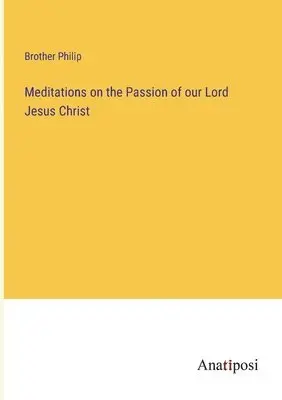 Brother Philip - Meditations on the Passion of our Lord Jesus Christ, Häftad. Tillgänglighet: Lägg i varukorg