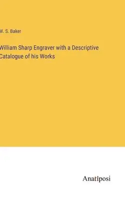 W S Baker - William Sharp Engraver with a Descriptive Catalogue of his Works, Inbunden. Tillgänglighet: Lägg i varukorg