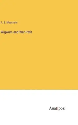 A B Meacham - Wigwam and War-Path, Inbunden. Tillgänglighet: Lägg i varukorg