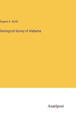 Eugene A Smith - Geological Survey of Alabama, Inbunden