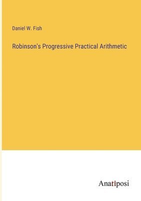 Daniel W Fish - Robinson's Progressive Practical Arithmetic, Häftad. Tillgänglighet: Lägg i varukorg
