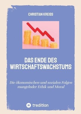 Christian Kreiß - Das Ende des Wirtschaftswachstums: Die ökonomischen und sozialen Folgen mangelnder Ethik und Moral, Häftad. Tillgänglighet: Lägg i varukorg