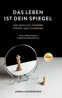 Das Leben ist dein Spiegel: Das Buch zu innerer Stärke und Charisma - wie du wirklich mitreißend, bewegend und einflussreich wirst