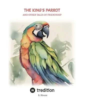 Serena Rivers - The King's Parrot: and other tales of friendship, Inbunden. Tillgänglighet: Lägg i varukorg
