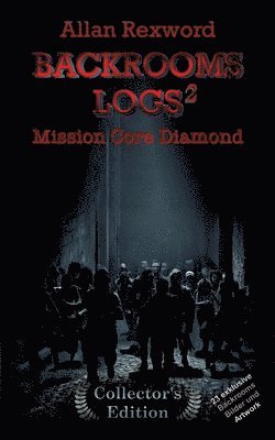 Allan Rexword - Backrooms Logs²: Mission Core-Diamond: "Collector's Edition" mit 23 exklusiven Farbdrucken, Häftad