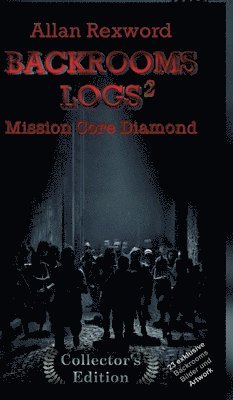 Allan Rexword - Backrooms Logs²: Mission Core-Diamond: "Collector's Edition" mit 23 exklusiven Farbdrucken, Inbunden
