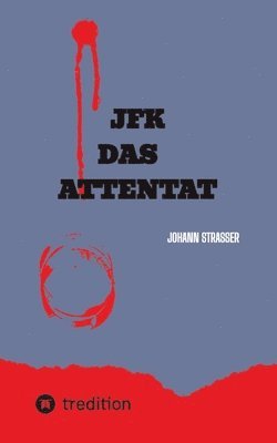 Johann Strasser - JFK Das Attentat: Der wahre Mörder JF Kennedys packt aus, nach 60 Jahren, Häftad