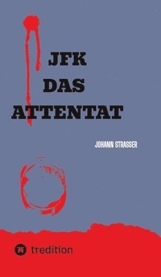 Johann Strasser - JFK Das Attentat: Der wahre Mörder JF Kennedys packt aus, nach 60 Jahren, Inbunden