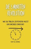 Die 5-Minuten Revolution: Wie du t�glich Zeitfenster nutzt und Gro�es erreichst.