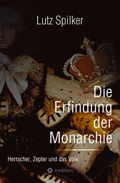 Lutz Spilker - Die Erfindung der Monarchie, E-bok