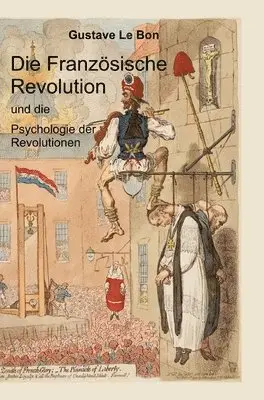 Gustave Le Bon, Jost Wunderlich - Die Französische Revolution und die Psychologie der Revolutionen, Inbunden. Tillgänglighet: Lägg i varukorg