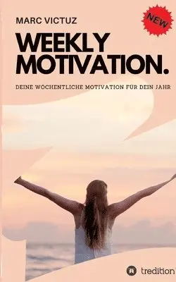 Weekly Motivation.: Deine wöchentliche Motivation für dein Jahr.