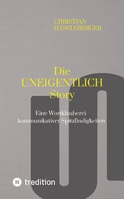 Die UNEIGENTLICH Story: Eine Wortklauberei kommunikativer Spitzfindigkeiten