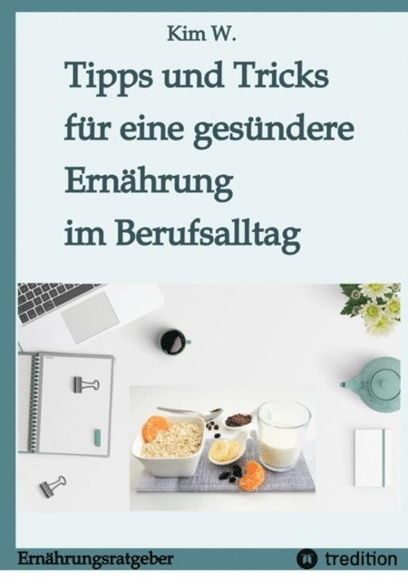 Kim W. - Tipps und Tricks für eine gesündere Ernährung im Berufsalltag, E-bok