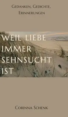 Corinna Schenk - Weil Liebe immer Sehnsucht ist: Gedanken, Gedichte, Erinnerungen, Inbunden. Tillgänglighet: Lägg i varukorg