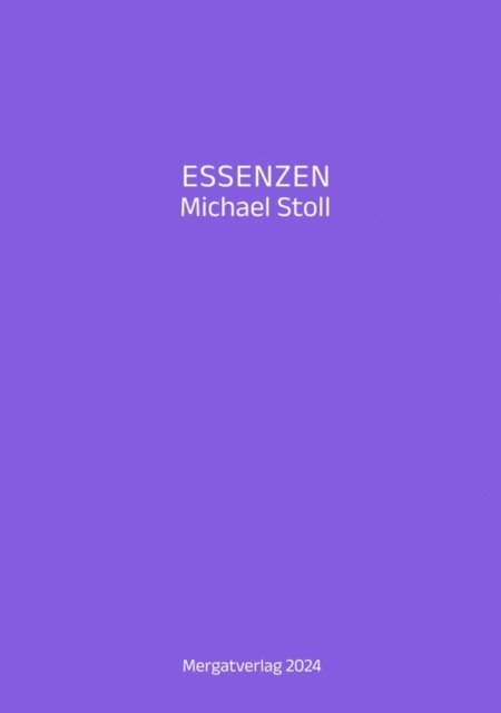Michael Stoll - ESSENZEN VIII ---  Dichterische Texte von Michael Stoll, die ausgehend vom Konkreten,  geöffnete Wege hin zu einer wahren Gelassenheit  aufzeigen, E-bok
