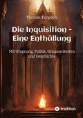 Die Inquisition - Eine Enth�llung: Mit Ursprung, Politik, Grausamkeiten und Geschichte