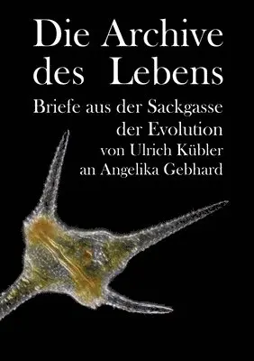 Ulrich Kübler, Angelika Gebhard - Die Archive des Lebens: Briefe aus der Sackgasse der Evolution von Ulrich Kübler an Angelika Gebhard, Häftad. Tillgänglighet: Lägg i varukorg
