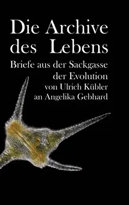 Ulrich Kübler, Angelika Gebhard - Die Archive des Lebens: Briefe aus der Sackgasse der Evolution von Ulrich Kübler an Angelika Gebhard, Inbunden. Tillgänglighet: Lägg i varukorg