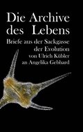 Die Archive des Lebens: Briefe aus der Sackgasse der Evolution von Ulrich Kbler an Angelika Gebhard