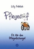 Pflegedoof - Ein umfassender Leitfaden f�r den Umgang mit Pflegebed�rftigkeit: Von Pflegegraden und Pflegegeld �ber Vereinbarkeit von Pflege und Beruf