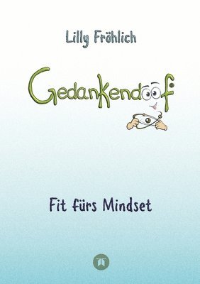 Lilly Fröhlich - Gedankendoof - Die Macht der Gedanken: Wie du negative Denk- und Gefühlsmuster durchbrichst, deine Gedanken ausmistest, dein Selbstwertgefühl aufbaust, Häftad