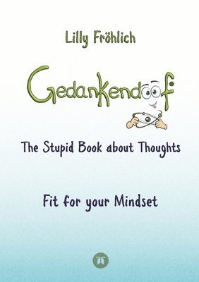 Lilly Fröhlich - Gedankendoof - The Stupid Book about Thoughts -The power of thoughts: How to break through negative thought and emotional patterns, clear out your tho, Häftad