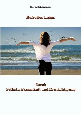 Silvia Scherzinger - Befreites Leben durch Selbstwirksamkeit und Ermächtigung: Leben in der Selbstermächtigung, Häftad. Tillgänglighet: Lägg i varukorg