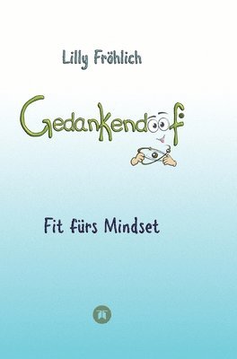 Lilly Fröhlich - Gedankendoof - Die Macht der Gedanken: Wie du negative Denk- und Gefühlsmuster durchbrichst, deine Gedanken ausmistest, dein Selbstwertgefühl aufbaust, Inbunden