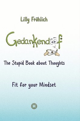 Lilly Fröhlich - Gedankendoof - The Stupid Book about Thoughts - The power of thoughts: How to break negative patterns of thinking and feeling, build your self-esteem, Inbunden