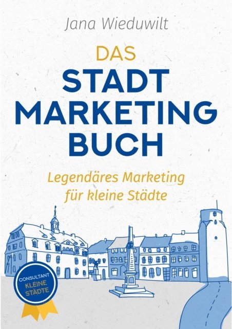 Jana Wieduwilt - Das Stadtmarketingbuch für Bürgermeister, Stadtmarketingverantwortliche und Innenstadtmanager, E-bok