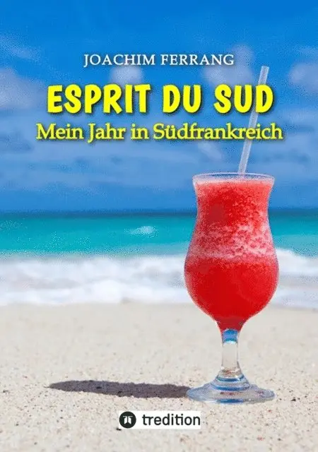 Joachim Ferrang - ESPRIT DU SUD - Mein Jahr in Südfrankreich. In diesem Buch entführt der deutsch-französisch stämmige Autor die Leser auf eine faszinierende Reise nach Südfrankreich., E-bok. Tillgänglighet: Lägg i varukorg