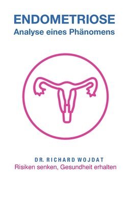 Richard Wojdat - Endometriose, Eine Analyse eines Phänomens: Risiken senken, Gesundheit erhalten, Inbunden. Tillgänglighet: Lägg i varukorg