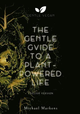Michael Markens, Gentle Vegan - The Gentle Guide to a Plant-Powered Life: English Version, Häftad