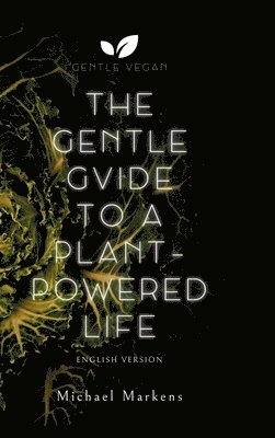 Michael Markens, Gentle Vegan - The Gentle Guide to a Plant-Powered Life: English Version, Inbunden