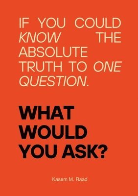 What Would You Ask?: If You Could Know the Absolute Truth to One Question.