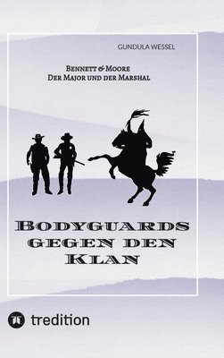 Gundula Wessel - Bodyguards gegen den Klan: Bennett & Moore - Der Major und der Marshal, Inbunden