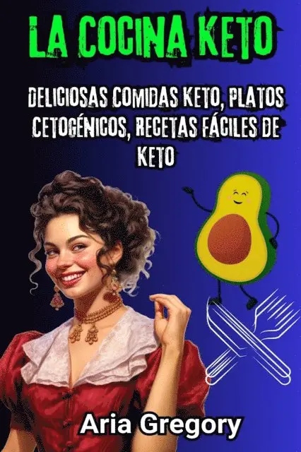 Aria Gregory - La Cocina Keto: Deliciosas Comidas Keto, Platos Cetogénicos, Recetas Fáciles de Keto, E-bok. Tillgänglighet: Lägg i varukorg